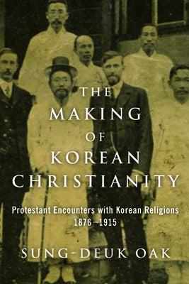 The Making of Korean Christianity: Protestant Encounters with Korean Religions, 1876-1915 Paperback Baylor University Press