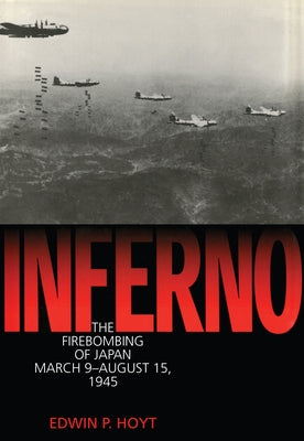 Inferno: The Firebombing of Japan, March 9-August 15,1945 by Hoyt, Edwin P.