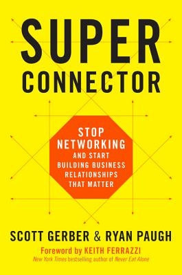 Superconnector: Stop Networking and Start Building Business Relationships That Matter by Gerber, Scott