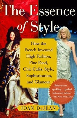 The Essence of Style: How the French Invented High Fashion, Fine Food, Chic Cafes, Style, Sophistication, and Glamour Paperback Free Press