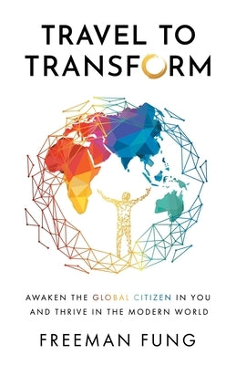 Travel to Transform: Awaken the Global Citizen in You and Thrive in the Modern World Paperback Conscious Travellers Publishing