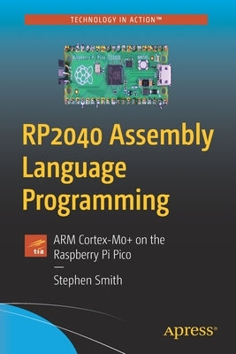 Rp2040 Assembly Language Programming: Arm Cortex-M0+ on the Raspberry Pi Pico by Smith, Stephen