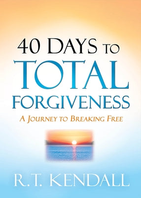 40 Days to Total Forgiveness: A Journey to Break Free by Kendall, R. T.