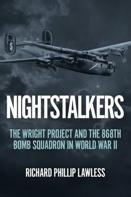 Nightstalkers: The Wright Project and the 868th Bomb Squadron in World War II by Lawless, Richard Phillip