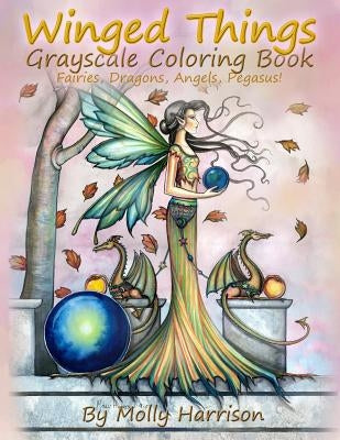 Winged Things - A Grayscale Coloring Book For Adults: Featuring Fairies, Dragons, Angels and Pegasus by Harrison, Molly