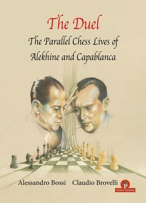 The Duel: The Parallel Chess Lives of A.Alekhine and J.R. Capablanca Paperback Thinkers Publishing