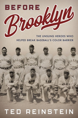 Before Brooklyn: The Unsung Heroes Who Helped Break Baseball's Color Barrier by Reinstein, Ted