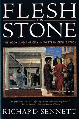 Flesh and Stone: The Body and the City in Western Civilization by Sennett, Richard