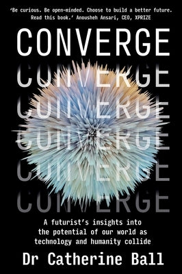 Converge: A futurist's insights into the potential of our world as technology and humanity collide Paperback Major Street Publishing