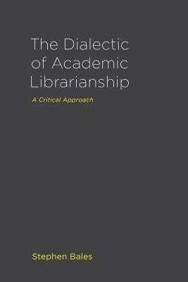 The Dialectic of Academic Librarianship: A Critical Approach Paperback Library Juice Press