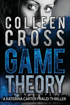 Game Theory: A Katerina Carter Fraud Legal Thriller by Cross, Colleen