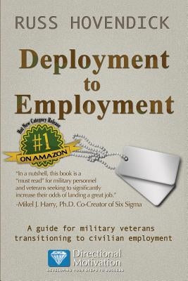 Deployment to Employment: A Guide for Military Veterans Transitioning to Civilian Employment by Hovendick, Russ