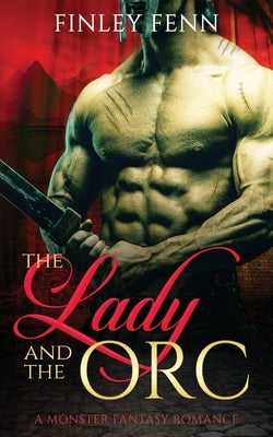 The Lady and the Orc: A Monster Fantasy Romance by Fenn, Finley