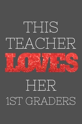 This Teacher Loves Her 1st Graders Notebook: Cute 1st graders teacher notebook gift for valentines day, 120 pages, soft cover, matte finish, 6"×9" Jou Paperback Independently Published