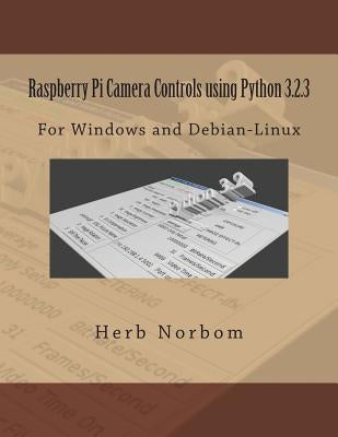 Raspberry Pi Camera Controls using Python 3.2.3: For Windows and Debian-Linux by Norbom, Herb