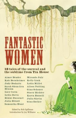 Fantastic Women: 18 Tales of the Surreal and the Sublime from Tin House by Spillman, Rob