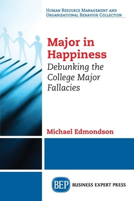 Major in Happiness: Debunking the College Major Fallacies Paperback Business Expert Press