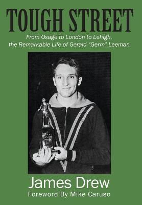 Tough Street: From Osage to London to Lehigh, the Remarkable Life of Gerald "Germ" Leeman by Drew, James