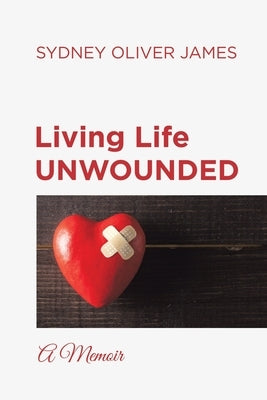 Living Life Unwounded: A Memoir by James, Sydney Oliver