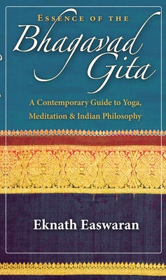 Essence of the Bhagavad Gita: A Contemporary Guide to Yoga, Meditation, and Indian Philosophy by Easwaran, Eknath