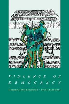 Violence of Democracy: Interparty Conflict in South India Paperback Duke University Press