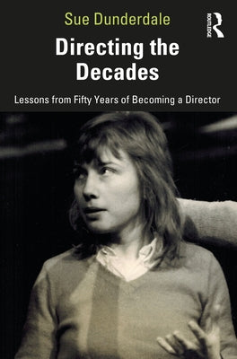 Directing the Decades: Lessons from Fifty Years of Becoming a Director by Dunderdale, Sue