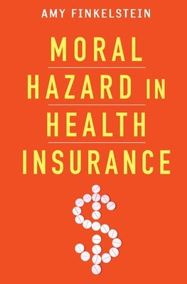Moral Hazard in Health Insurance by Finkelstein, Amy
