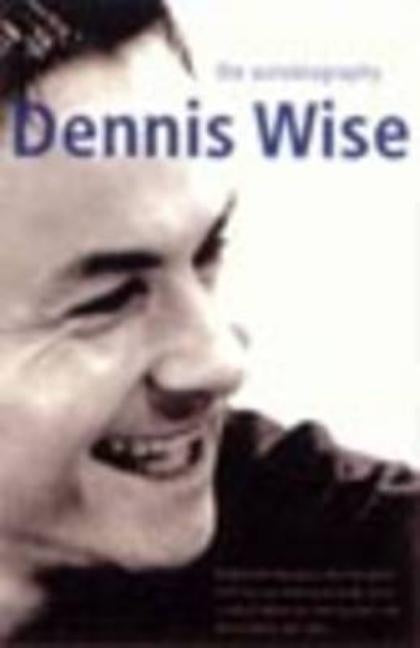 Dennis Wise: The Autobiography by Wise, Dennis