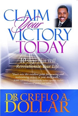 Claim Your Victory Today: 10 Steps That Will Revolutionize Your Life by Dollar, Creflo