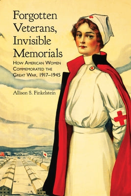 Forgotten Veterans, Invisible Memorials: How American Women Commemorated the Great War, 1917-1945 Paperback University Alabama Press