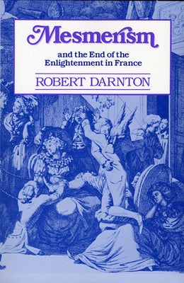 Mesmerism and the End of the Enlightenment in France by Darnton, Robert