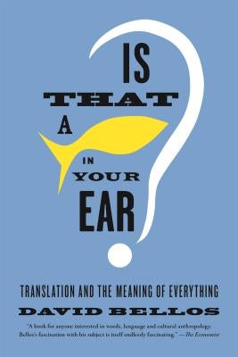 Is That a Fish in Your Ear?: Translation and the Meaning of Everything Farrar, Straus and Giroux