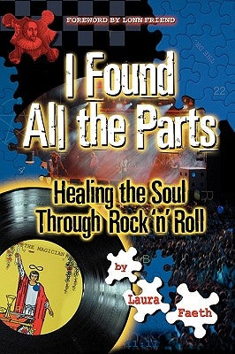 I Found All the Parts: Healing the Soul Through Rock 'n' Roll by Faeth, Laura
