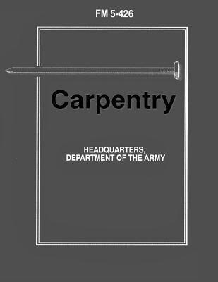 Carpentry (FM 5-426) Paperback Createspace Independent Publishing Platform