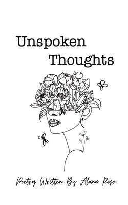 Unspoken Thoughts: Poetry Written By Alana Rose by Rose, Alana