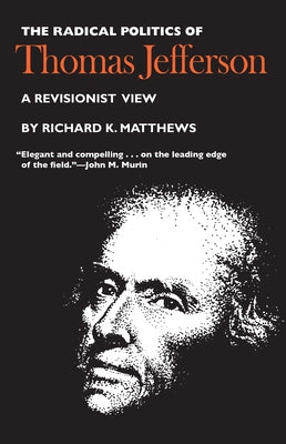The Radical Politics of Thomas Jefferson Paperback University Press of Kansas