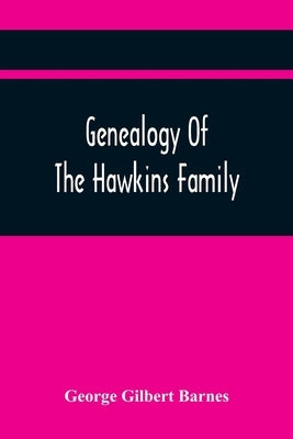 Genealogy Of The Hawkins Family by Gilbert Barnes, George