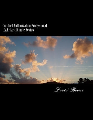 Certified Authorization Professional (CAP) Last Minute Review by Boone, David