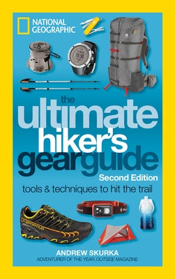 The Ultimate Hiker's Gear Guide, Second Edition: Tools and Techniques to Hit the Trail Paperback National Geographic Society