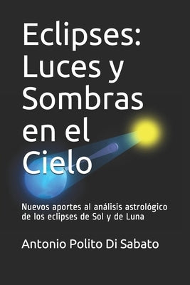 Eclipses: Luces y Sombras en el Cielo: Nuevos aportes al análisis astrológico de los eclipses de Sol y de Luna by Villalobos L., Ma Helena