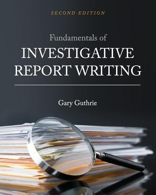 Fundamentals of Investigative Report Writing by Guthrie, Gary