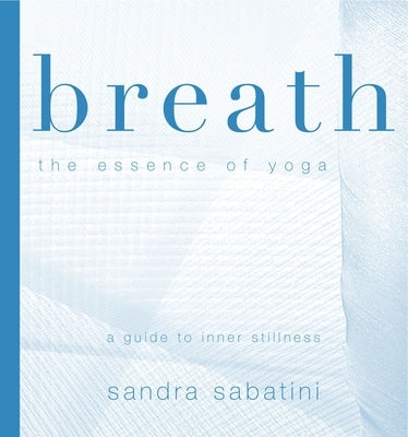 Breath: The Essence of Yoga by Sabatini, Sandra