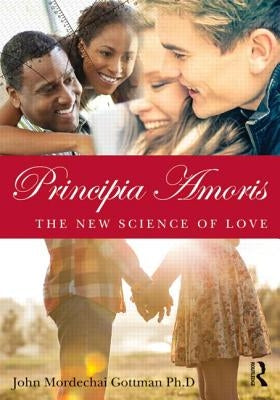 Principia Amoris: The New Science of Love by Gottman, John Mordechai