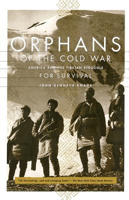 Orphans of the Cold War: America and the Tibetan Struggle for Survival by Knaus, John Kenneth