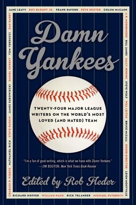 Damn Yankees: Twenty-Four Major League Writers on the World's Most Loved (and Hated) Team by Fleder, Rob