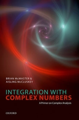 Integration with Complex Numbers: A Primer on Complex Analysis Paperback Oxford University Press, USA