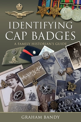 Identifying Cap Badges: A Family Historian's Guide by Bandy, Graham
