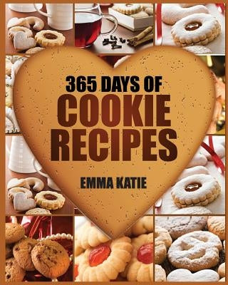 Cookies: 365 Days of Cookie Recipes (Cookie Cookbook, Cookie Recipe Book, Desserts, Sugar Cookie Recipe, Easy Baking Cookies, T Paperback Createspace Independent Publishing Platform
