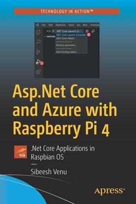 ASP.NET Core and Azure with Raspberry Pi 4: .Net Core Applications in Raspbian OS by Venu, Sibeesh