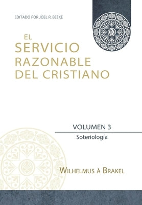 El Servicio Razonable del Cristiano - Vol. 3: Soteriologia by Beeke, Joel R.